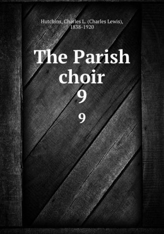 Charles L. Hutchins The Parish choir. 9