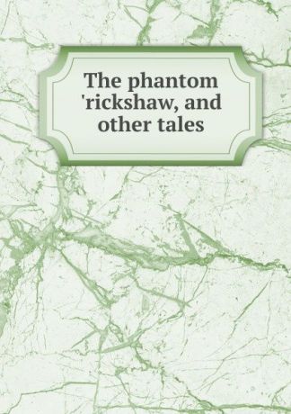 Rudyard Kipling The phantom .rickshaw, and other tales
