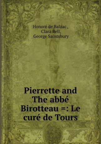 Honoré de Balzac Pierrette and The abbe Birotteau .: Le cure de Tours