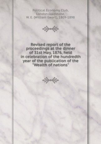Revised report of the proceedings at the dinner of 31st May, 1876, held in celebration of the hundredth year of the publication of the 