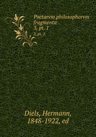 Hermann Diels Poetarvm philosophorvm fragmenta. 3, pt. 1