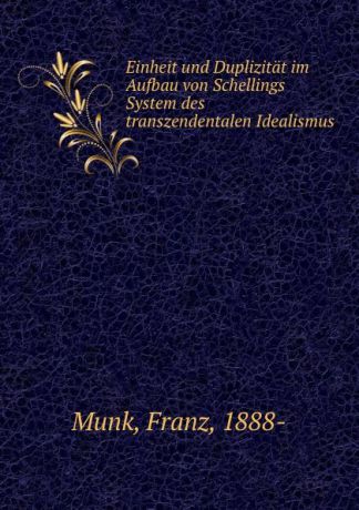 Franz Munk Einheit und Duplizitat im Aufbau von Schellings System des transzendentalen Idealismus