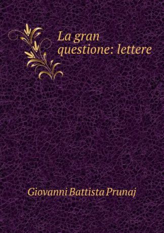 Giovanni Battista Prunaj La gran questione: lettere