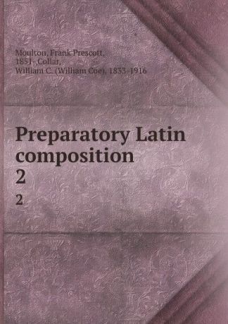 Frank Prescott Moulton Preparatory Latin composition. 2
