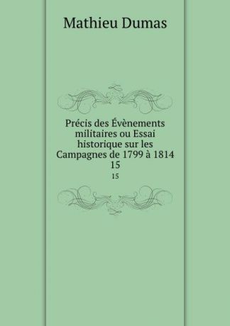 Mathieu Dumas Precis des Evenements militaires ou Essai historique sur les Campagnes de 1799 a 1814. 15