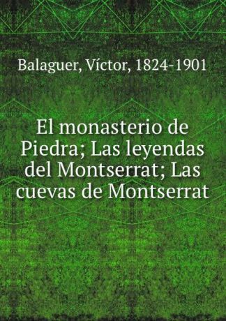 Victor Balaguer El monasterio de Piedra; Las leyendas del Montserrat; Las cuevas de Montserrat