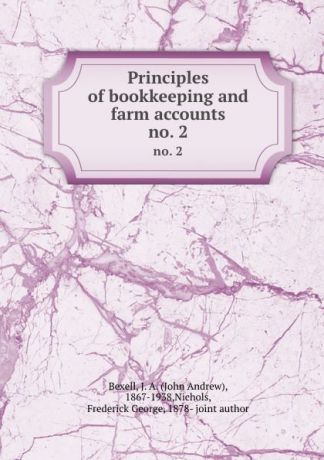 John Andrew Bexell Principles of bookkeeping and farm accounts. no. 2