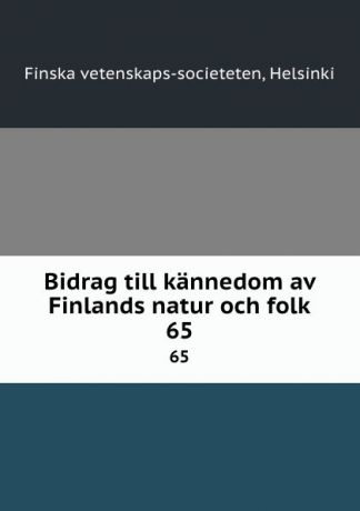 Finska vetenskaps-societeten Bidrag till kannedom av Finlands natur och folk. 65