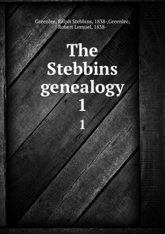 Ralph Stebbins Greenlee The Stebbins genealogy. 1