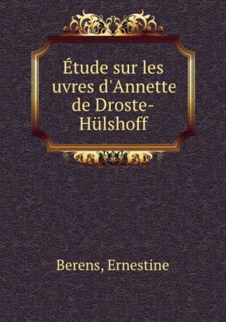 Ernestine Berens Etude sur les uvres d.Annette de Droste-Hulshoff