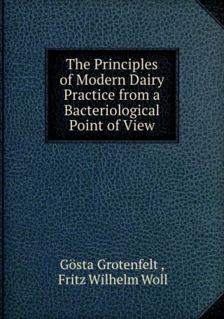 Gösta Grotenfelt The Principles of Modern Dairy Practice from a Bacteriological Point of View
