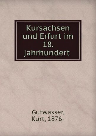 Kurt Gutwasser Kursachsen und Erfurt im 18. jahrhundert