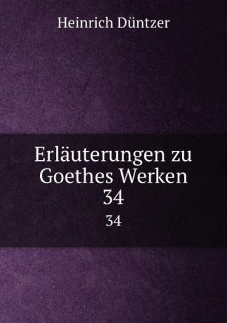 Heinrich Düntzer Erlauterungen zu Goethes Werken. 34