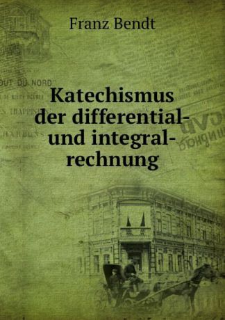 Franz Bendt Katechismus der differential- und integral-rechnung