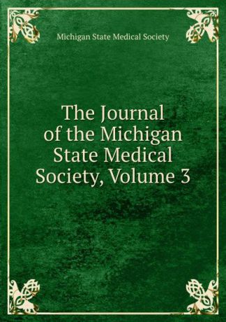 The Journal of the Michigan State Medical Society, Volume 3