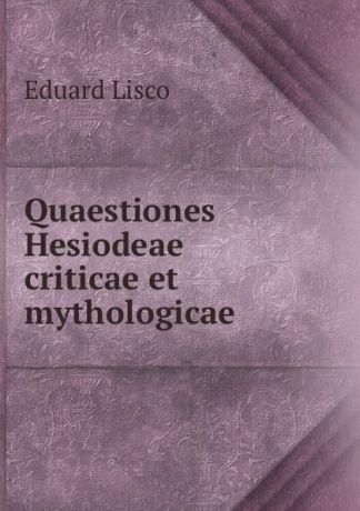 Eduard Lisco Quaestiones Hesiodeae criticae et mythologicae