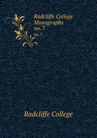 Radcliffe College Radcliffe College Monographs. no. 7