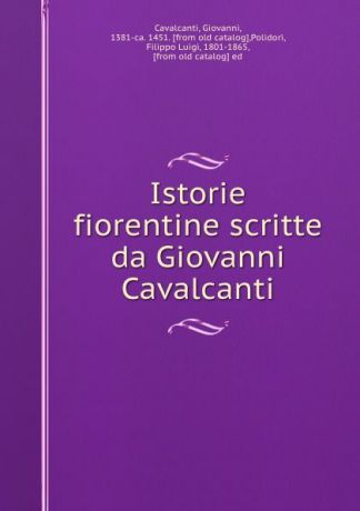 Giovanni Cavalcanti Istorie fiorentine scritte da Giovanni Cavalcanti
