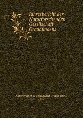 Naturforschende Gesellschaft Graubündens Jahresbericht der Naturforschenden Gesellschaft Graubundens