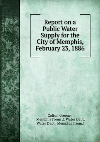 Colton Greene Report on a Public Water Supply for the City of Memphis, February 23, 1886