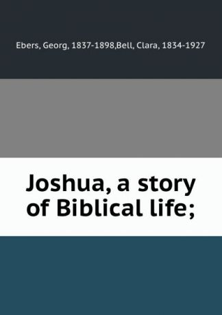 Georg Ebers Joshua, a story of Biblical life;
