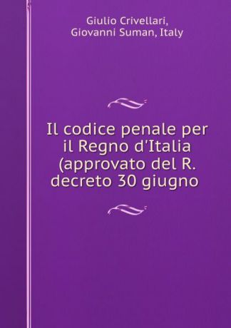 Giulio Crivellari Il codice penale per il Regno d.Italia (approvato del R. decreto 30 giugno .