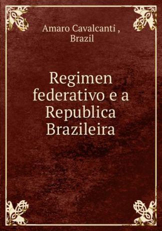 Amaro Cavalcanti Regimen federativo e a Republica Brazileira