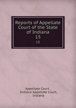 Appellate Court Reports of Appellate Court of the State of Indiana. 15
