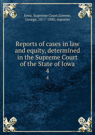 Iowa. Supreme Court Reports of cases in law and equity, determined in the Supreme Court of the State of Iowa. 4
