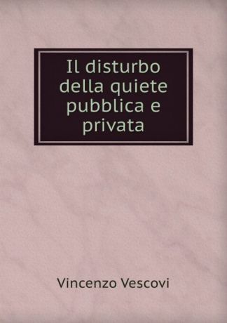 Vincenzo Vescovi Il disturbo della quiete pubblica e privata