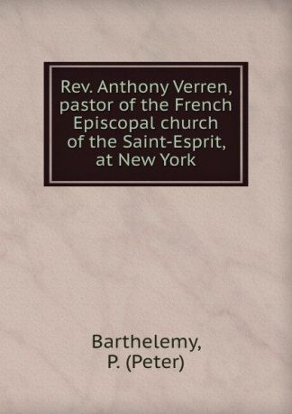 Peter Barthelemy Rev. Anthony Verren, pastor of the French Episcopal church of the Saint-Esprit, at New York