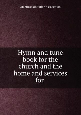 Hymn and tune book for the church and the home and services for .
