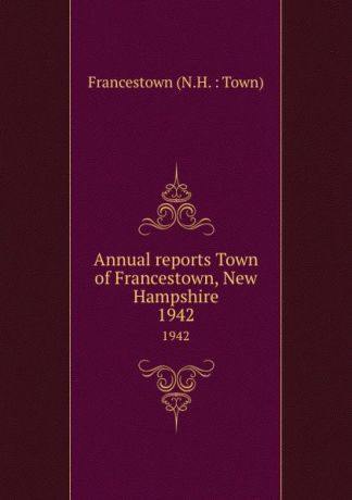 Annual reports Town of Francestown, New Hampshire. 1942