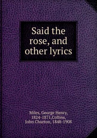 George Henry Miles Said the rose, and other lyrics