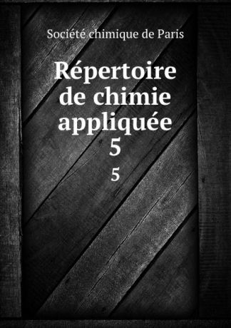 Société chimique de Paris Repertoire de chimie appliquee. 5