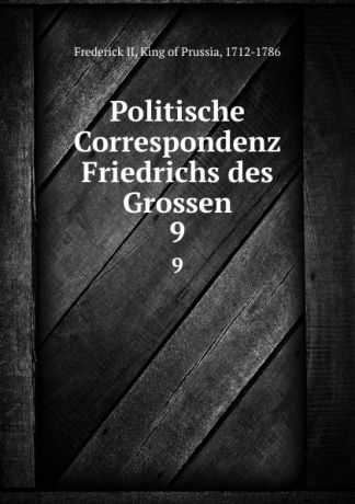 Frederick II Politische Correspondenz Friedrichs des Grossen. 9