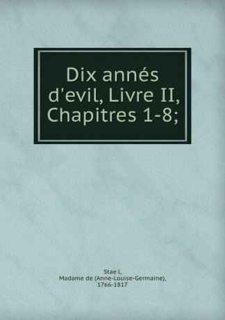 Anne-Louise-Germaine Staël Dix annes d.evil, Livre II, Chapitres 1-8;