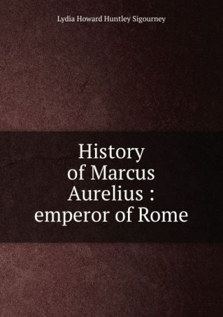 L. H. Sigourney History of Marcus Aurelius : emperor of Rome
