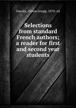 Othon Goepp Guerlac Selections from standard French authors; a reader for first and second year students