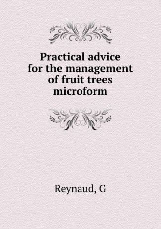 G. Reynaud Practical advice for the management of fruit trees microform