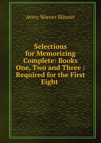 Avery Warner Skinner Selections for Memorizing Complete: Books One, Two and Three : Required for the First Eight .