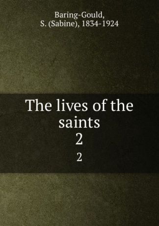 Sabine Baring-Gould The lives of the saints. 2