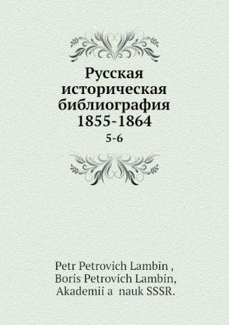 П.П. Ламбин, Б.П. Ламбин Русская историческая библиография 1855-1864. 5-6