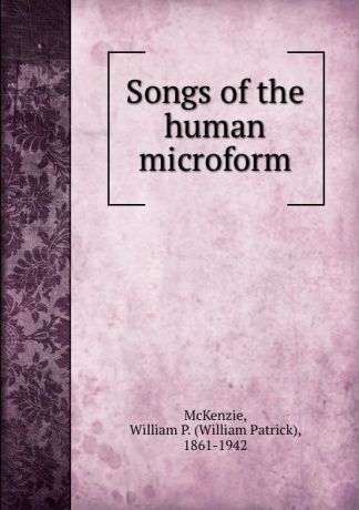 William Patrick McKenzie Songs of the human microform