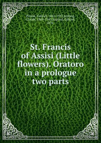 Gabriel Pierné St. Francis of Assisi (Little flowers). Oratoro in a prologue . two parts