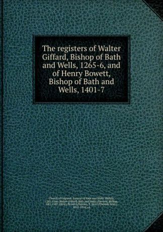 T. Scott Holmes The registers of Walter Giffard, Bishop of Bath and Wells, 1265-6, and of Henry Bowett, Bishop of Bath and Wells, 1401-7
