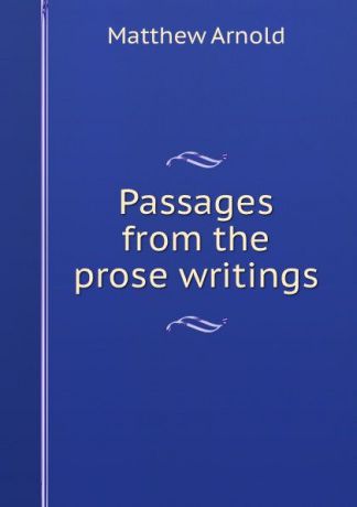 Matthew Arnold Passages from the prose writings