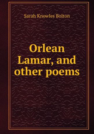 Bolton Sarah Knowles Orlean Lamar, and other poems