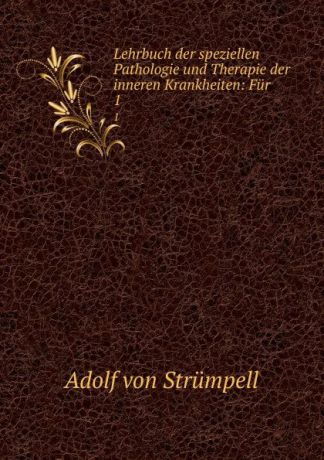 Adolf von Strümpell Lehrbuch der speziellen Pathologie und Therapie der inneren Krankheiten: Fur . 1