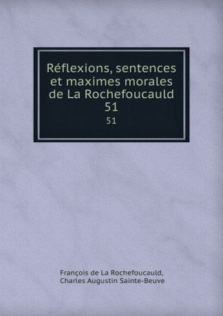 François de La Rochefoucauld Reflexions, sentences et maximes morales de La Rochefoucauld. 51